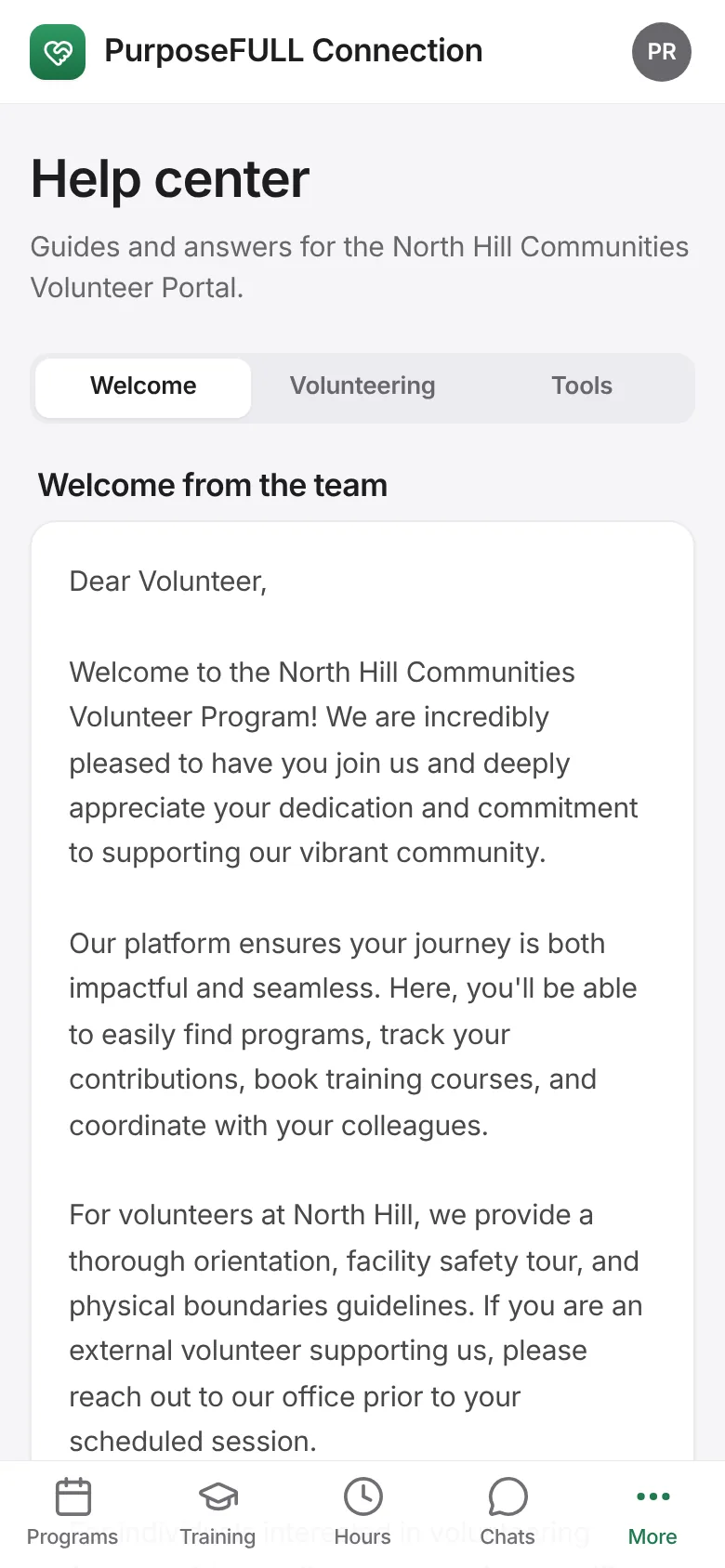 PurposeFULL Connection: Tap More → Help center (on a computer it’s in the left menu). The Welcome, Volunteering and Tools tabs cover expectations, frequently asked questions and who to contact.